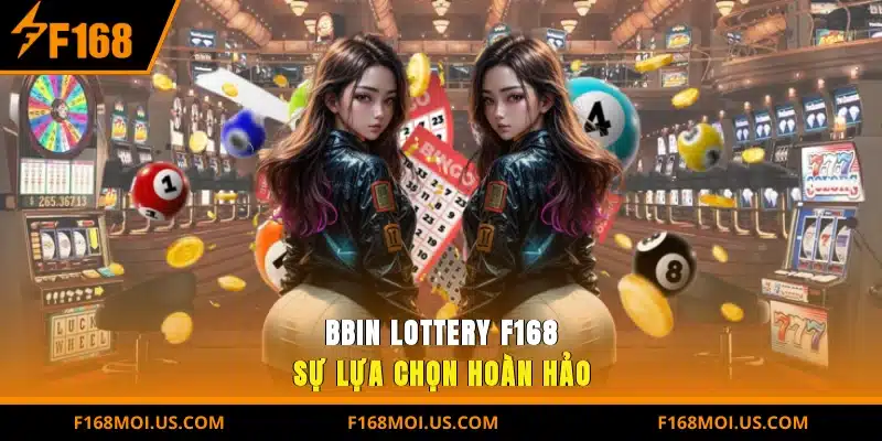 BBIN Lottery F168 – Sự lựa chọn hoàn hảo