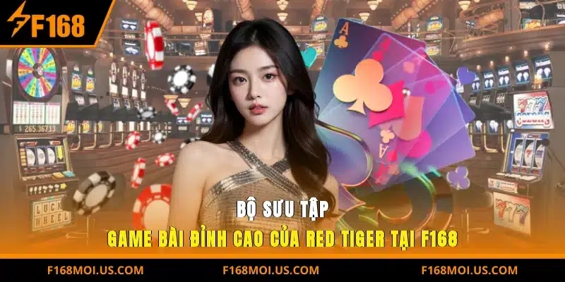 Bộ sưu tập game bài đỉnh cao của Red Tiger tại F168