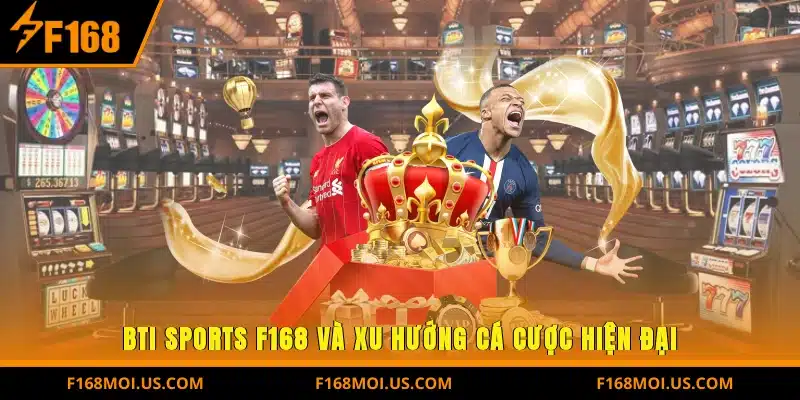 BTI Sports F168 và xu hướng cá cược hiện đại