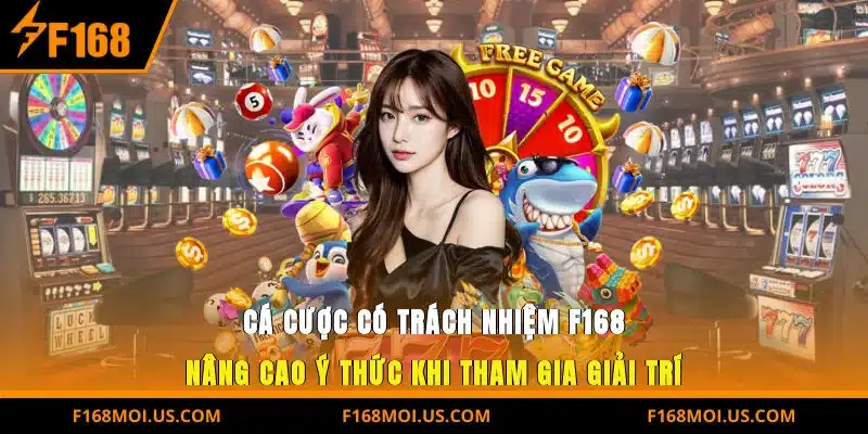 Cá cược có trách nhiệm F168 – Nâng cao ý thức khi tham gia giải trí