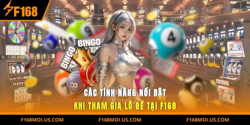 Các tính năng nổi bật khi tham gia Lô đề tại F168