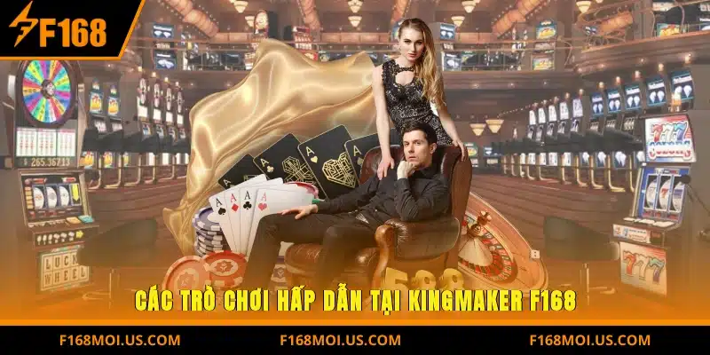 Các trò chơi hấp dẫn tại Kingmaker F168