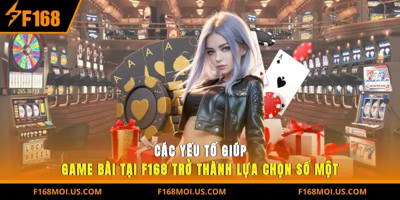 Các yếu tố giúp Game bài tại F168 trở thành lựa chọn số một