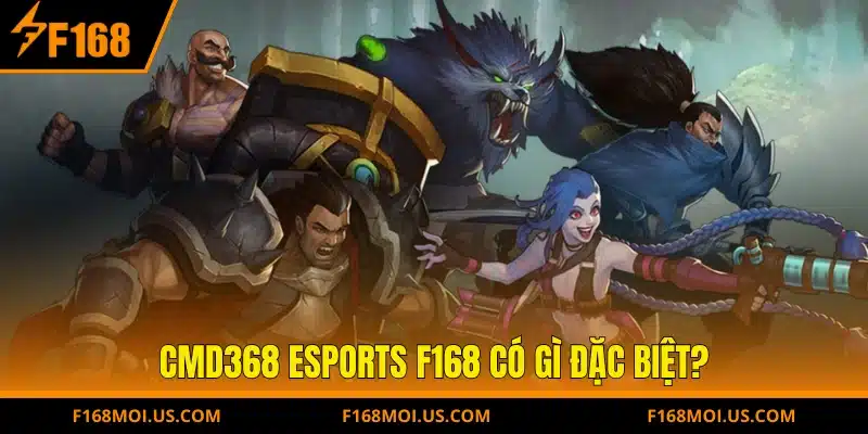 CMD368 Esports F168 có gì đặc biệt?