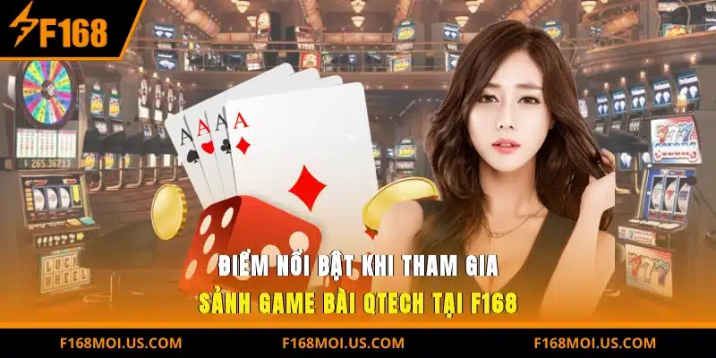 Điểm nổi bật khi tham gia sảnh game bài QTech tại F168