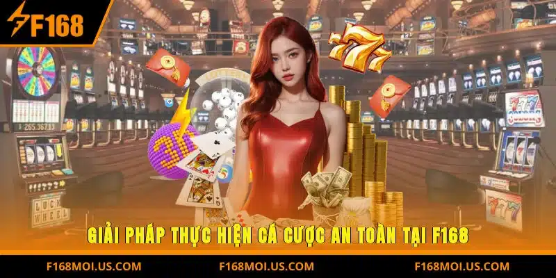 Giải pháp thực hiện cá cược an toàn tại F168