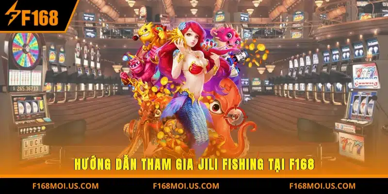 Hướng dẫn tham gia Jili Fishing tại F168