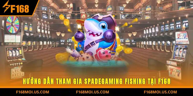 Hướng dẫn tham gia Spadegaming Fishing tại F168