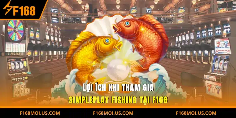 Lợi ích khi tham gia SimplePlay Fishing tại F168