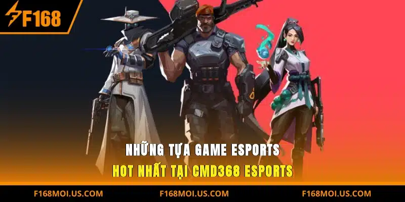 Những tựa game Esports hot nhất tại CMD368 Esports