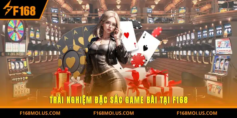 Trải nghiệm đặc sắc Game bài tại F168